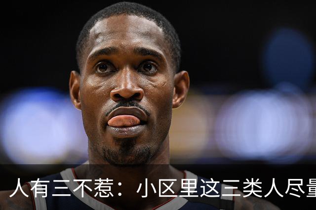 人有三不惹：小区里这三类人尽量别起冲突，惹了容易全家不得安宁
